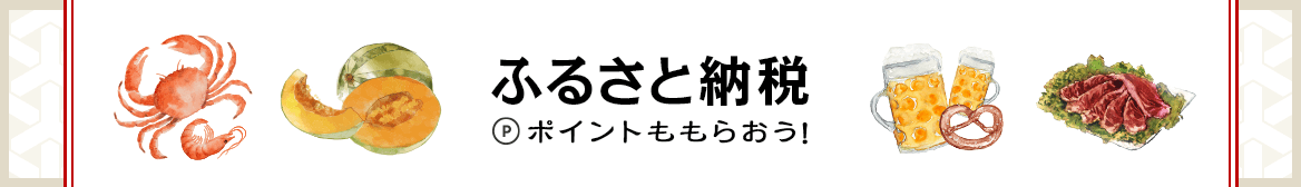 ふるさと納税するときもポイント貯めて、さらにお得! ふるさと納税するときもポイント貯めて、さらにお得!