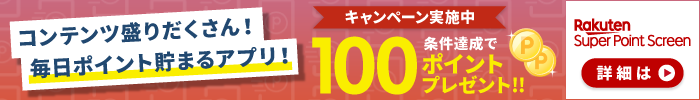 Rakuten Super Point Screen キャンペーン実施中　条件達成で 100 ポイントプレゼント！